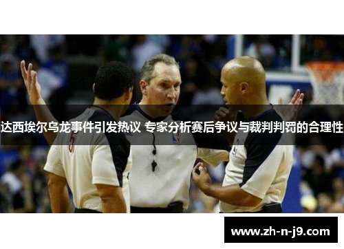 达西埃尔乌龙事件引发热议 专家分析赛后争议与裁判判罚的合理性