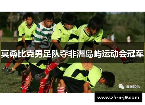 莫桑比克男足队夺非洲岛屿运动会冠军