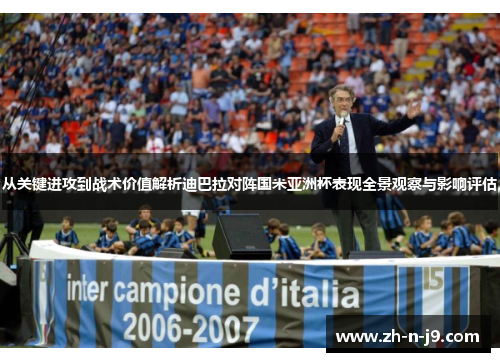 从关键进攻到战术价值解析迪巴拉对阵国米亚洲杯表现全景观察与影响评估 从关键进攻到战术价值解析迪巴拉对阵国米亚洲杯表现全景观察与影响评估