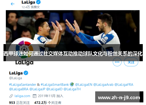 西甲球迷如何通过社交媒体互动推动球队文化与粉丝关系的深化 西甲球迷如何通过社交媒体互动推动球队文化与粉丝关系的深化