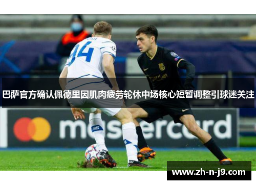 巴萨官方确认佩德里因肌肉疲劳轮休中场核心短暂调整引球迷关注