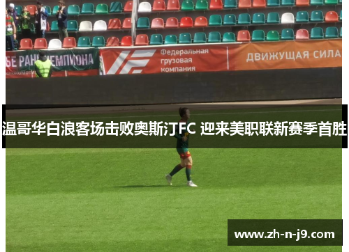 温哥华白浪客场击败奥斯汀FC 迎来美职联新赛季首胜