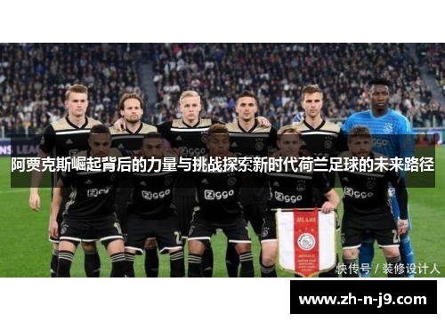 阿贾克斯崛起背后的力量与挑战探索新时代荷兰足球的未来路径