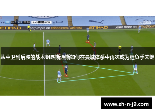 从中卫到后腰的战术钥匙斯通斯如何在曼城体系中再次成为胜负手关键