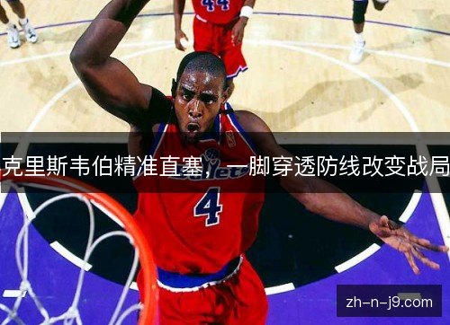 克里斯韦伯精准直塞,一脚穿透防线改变战局 克里斯韦伯精准直塞,一脚穿透防线改变战局